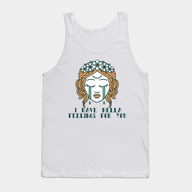 I Have Hella Feelings For You Tank Top by frickinferal